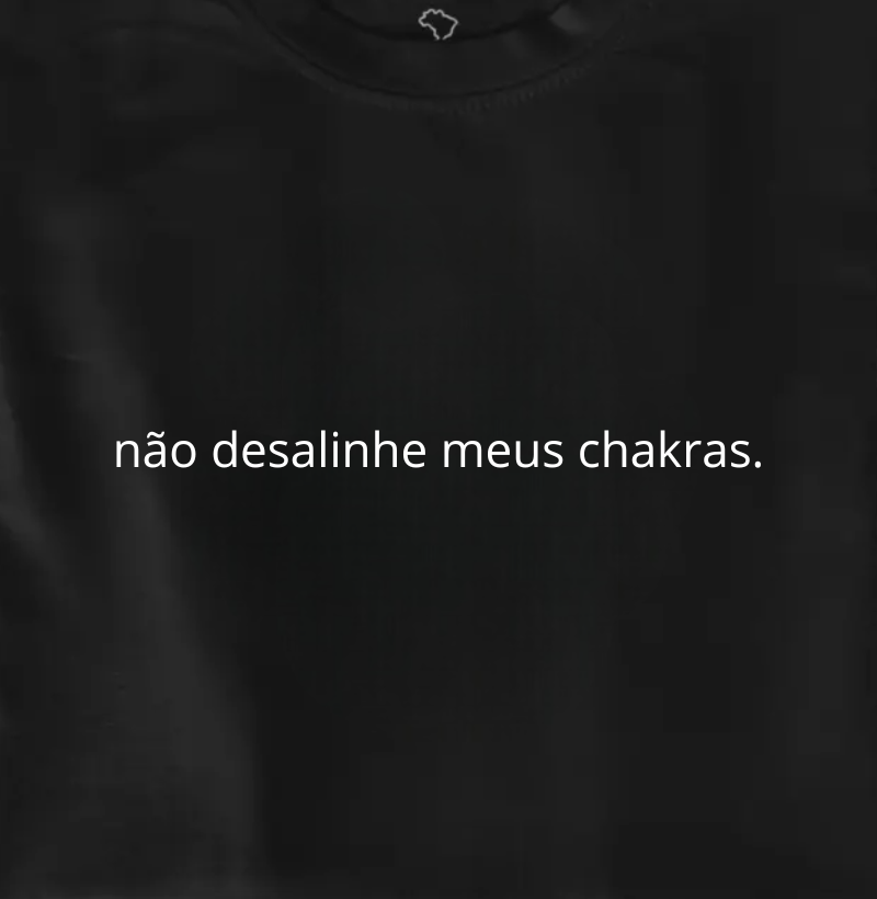 não desalinhe meus chakras.