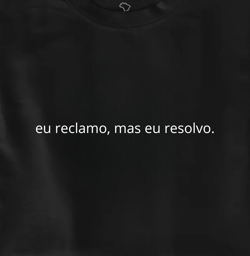 eu reclamo, mas eu resolvo.