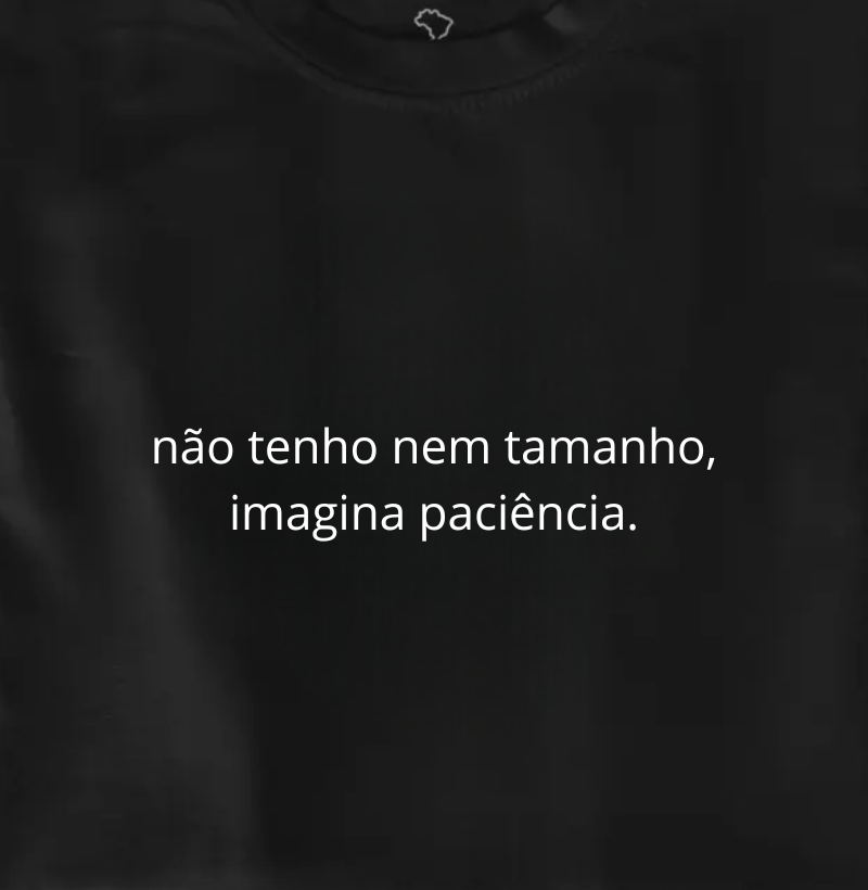 não tenho nem tamanho