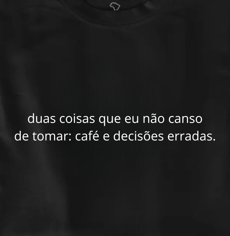 café e decisões erradas.