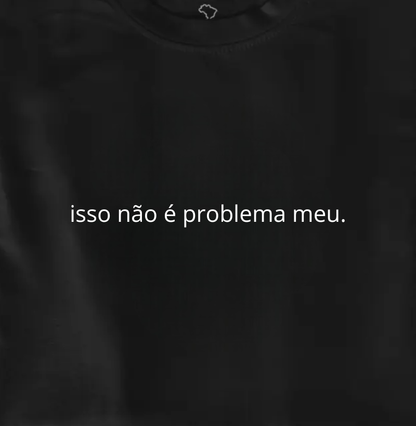 isso não é problema meu.