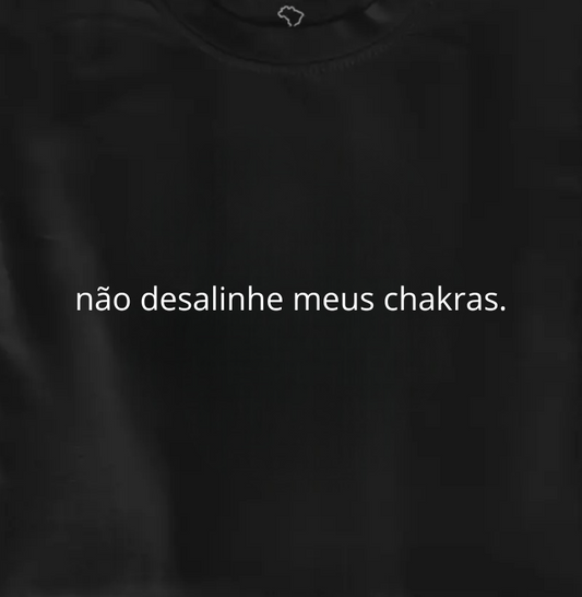 não desalinhe meus chakras.