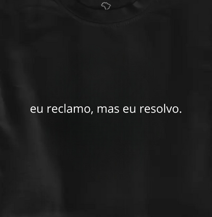 eu reclamo, mas eu resolvo.