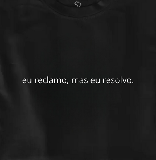 eu reclamo, mas eu resolvo.