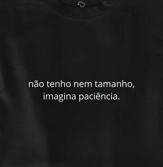 não tenho nem tamanho