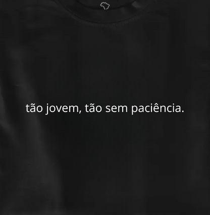 tão jovem, tão sem paciência.